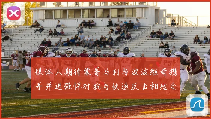 媒体人期待蒙哥马利与波波维奇携手并进强悍对抗与快速反击相结合